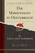 Die Mariensagen in Oesterreich (Classic Reprint)