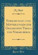 Forschungen und Mitteilungen zur Geschichte Tirols und Vorarlbergs (Classic Reprint)