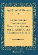 Lehrbuch der Griechischen Privatalterthümer mit Einschluss der Rechtsalterthümer (Classic Reprint)