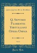 Q. Septimii Florentis Tertulliani Opera Omnia, Vol. 1 (Classic Reprint)