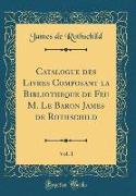 Catalogue des Livres Composant la Bibliothèque de Feu M. Le Baron James de Rothschild, Vol. 1 (Classic Reprint)