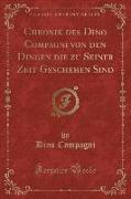 Chronik des Dino Compagni von den Dingen die zu Seiner Zeit Geschehen Sind (Classic Reprint)