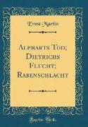 Alpharts Tod, Dietrichs Flucht, Rabenschlacht (Classic Reprint)