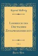 Lehrbuch des Deutschen Zivilprozessrechts, Vol. 2 (Classic Reprint)