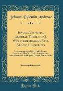 Ioannis Valentini Andreae Theologi Q. Württembergensis Vita, Ab Ipso Conscripta