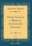 Opere Inedite o Rare di Alessandro Manzoni, Vol. 3 (Classic Reprint)