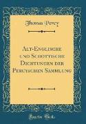 Alt-Englische und Schottische Dichtungen der Percyschen Sammlung (Classic Reprint)