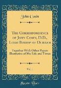 The Correspondence of John Cosin, D.D., Lord Bishop of Durham, Vol. 1