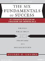 Six Fundamentals of Success: The Rules for Getting It Right for Yourself and Your Organization