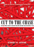 Cut to the Chase: And 99 Other Rules to Liberate Yourself and Gain Back the Gift of Time