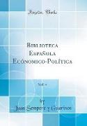 Biblioteca Española Ecónomico-Política, Vol. 4 (Classic Reprint)