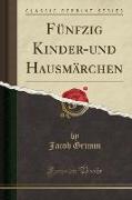 Fünfzig Kinder-und Hausmärchen (Classic Reprint)