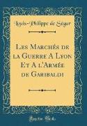 Les Marchés de la Guerre A Lyon Et A l'Armée de Garibaldi (Classic Reprint)