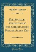 Die Socialen Verhältnisse der Christlichen Kirche Alter Zeit (Classic Reprint)