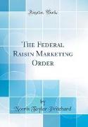 The Federal Raisin Marketing Order (Classic Reprint)