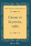 Crime in Illinois, 1982 (Classic Reprint)