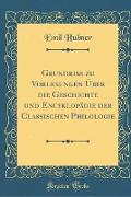 Grundriss zu Vorlesungen Über die Geschichte und Encyklopädie der Classischen Philologie (Classic Reprint)