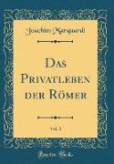 Das Privatleben der Römer, Vol. 1 (Classic Reprint)