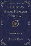 El Divino Amor Humano (Novelas), Vol. 6 (Classic Reprint)