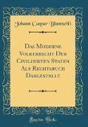 Das Moderne Völkerrecht Der Civilisirten Staten Als Rechtsbuch Dargestellt (Classic Reprint)