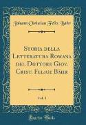 Storia della Letteratura Romana del Dottore Giov. Crist. Felice Bähr, Vol. 1 (Classic Reprint)