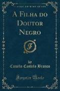A Filha do Doutor Negro (Classic Reprint)