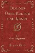 Dialoge Über Kultur Und Kunst (Classic Reprint)