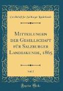 Mitteilungen der Gesellschaft für Salzburger Landeskunde, 1865, Vol. 5 (Classic Reprint)