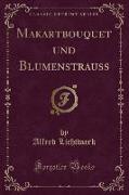 Makartbouquet und Blumenstrauss (Classic Reprint)