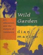 Wild Garden: Art, Education, and the Culture of Resistance