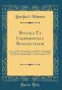 Rituale Et Caeremoniale Benedictinum: Continens Ritus Caeremonias Formulas Preces Instructiones Quae Sparsim in Libris Authenticis Inveniuntur, In Unu