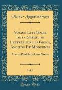 Voyage Littéraire de la Grèce, ou Lettres sur les Grecs, Anciens Et Modernes, Vol. 1