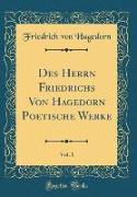 Des Herrn Friedrichs Von Hagedorn Poetische Werke, Vol. 1 (Classic Reprint)