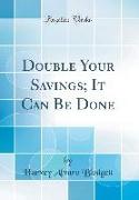Double Your Savings, It Can Be Done (Classic Reprint)