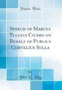 Speech of Marcus Tullius Cicero on Behalf of Publius Cornelius Sulla (Classic Reprint)