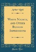 White Nights, and Other Russian Impressions (Classic Reprint)