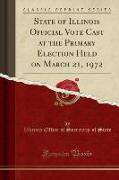 State of Illinois Official Vote Cast at the Primary Election Held on March 21, 1972 (Classic Reprint)