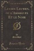 Lucien Leuwen, ou l'Amarante Et le Noir, Vol. 1 (Classic Reprint)