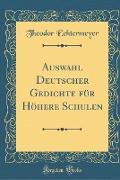 Auswahl Deutscher Gedichte für Höhere Schulen (Classic Reprint)