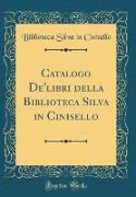 Catalogo De'libri della Biblioteca Silva in Cinisello (Classic Reprint)