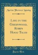 Life in the Greenwood, Robin Hood Tales (Classic Reprint)