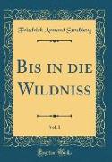Bis in die Wildniß, Vol. 1 (Classic Reprint)