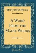 A Word From the Maine Woods (Classic Reprint)