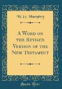 A Word on the Revised Version of the New Testament (Classic Reprint)