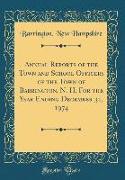 Annual Reports of the Town and School Officers of the Town of Barrington, N. H. For the Year Ending December 31, 1974 (Classic Reprint)