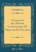 Catalogue de l'OEuvre Lithographié Et Gravé de H. Daumier (Classic Reprint)