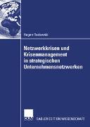Netzwerkkrisen und Krisenmanagement in strategischen Unternehmensnetzwerken