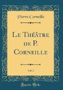 Le Théâtre de P. Corneille, Vol. 3 (Classic Reprint)