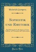 Sophistik Und Rhetorik: Das Bildungsideal Des Eu Legein in Seinem Verhältnis Zur Philosophie Des V. Jahrhunderts (Classic Reprint)