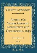 Archiv für Vaterländische Geschichte und Topographie, 1849, Vol. 1 (Classic Reprint)